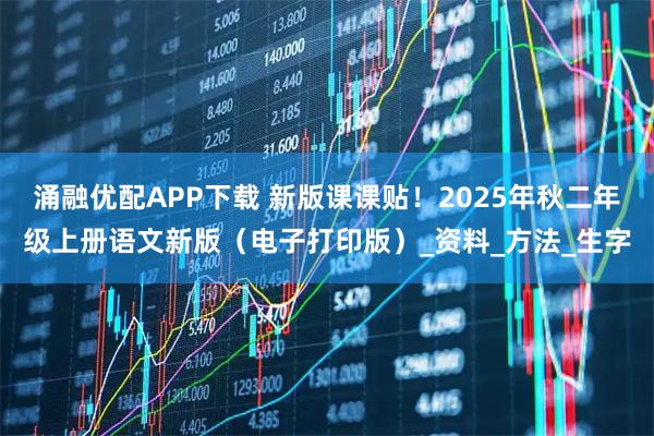 涌融优配APP下载 新版课课贴！2025年秋二年级上册语文新版（电子打印版）_资料_方法_生字
