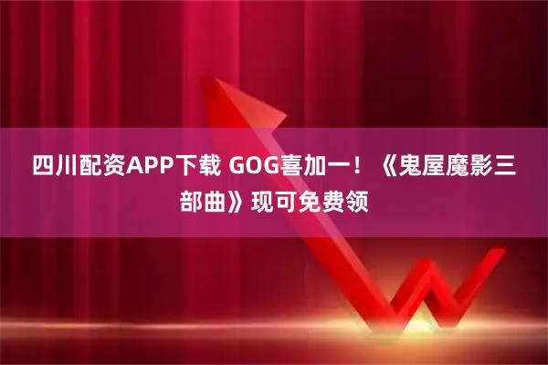 四川配资APP下载 GOG喜加一！《鬼屋魔影三部曲》现可免费领