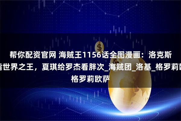 帮你配资官网 海贼王1156话全图漫画：洛克斯直指世界之王，夏琪给罗杰看胖次_海贼团_洛基_格罗莉欧萨